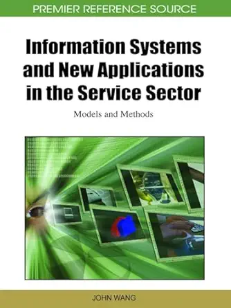 information systems and new applications in the service sector models and methods 1st edition john wang