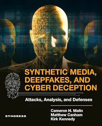 synthetic media deepfakes and cyber deception attacks analysis and defenses 1st edition cameron h malin jd