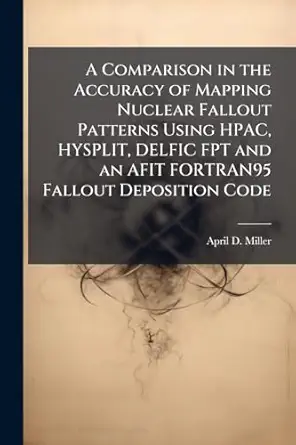 a comparison in the accuracy of mapping nuclear fallout patterns using hpac hysplit delfic fpt and an afit
