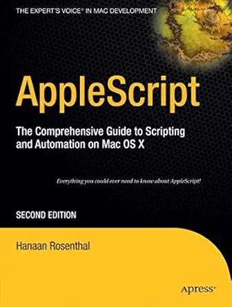 applescript the comprehensive guide to scripting and automation on mac os x 1st edition hanaan rosenthal