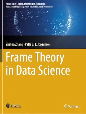 frame theory in data science 1st edition zhihua zhang ,palle e t jorgensen 3031494857, 978-3031494857