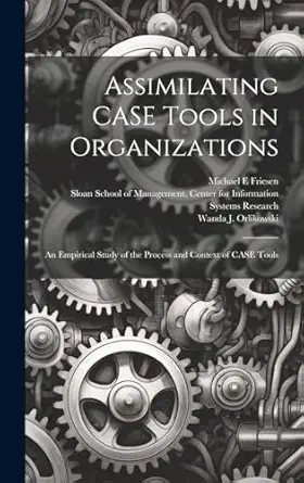 assimilating case tools in organizations an empirical study of the process and context of case tools 1st