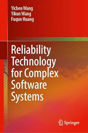 reliability technology for complex software systems 1st edition yichen wang ,yikun wang ,fuqun huang