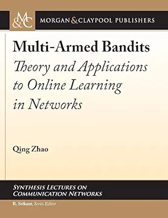 multi armed bandits theory and applications to online learning in networks 1st edition qing zhao ,r srikant