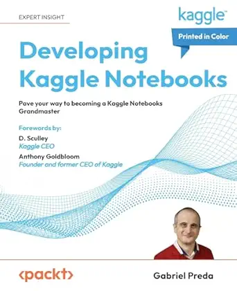 developing kaggle notebooks pave your way to becoming a kaggle notebooks grandmaster 1st edition gabriel