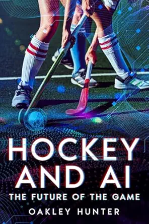 hockey and ai the future of the game 1st edition oakley hunter 1456655558, 978-1456655556