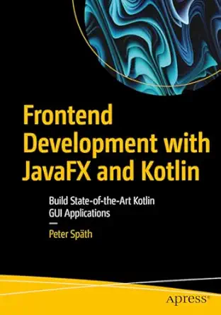 frontend development with javafx and kotlin build state of the art kotlin gui applications 1st edition peter