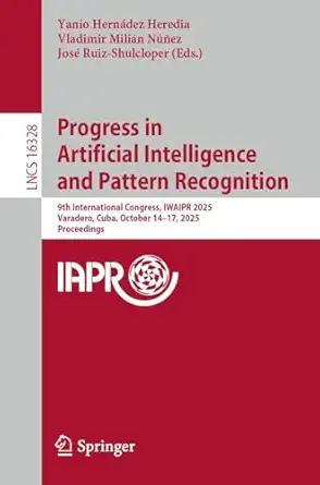 progress in artificial intelligence and pattern recognition 9th international congress iwaipr 2025 varadero