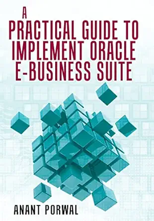 a practical guide to implement oracle e business suite 1st edition anant porwal 1480826987, 978-1480826984