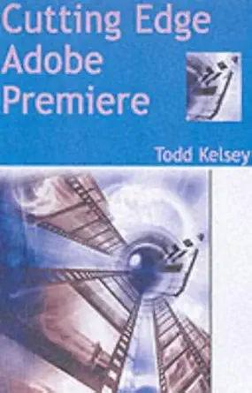 cutting edge adobe premiere 6 5 content creation and delivery for dvd cd and the web 1st edition todd kelsey