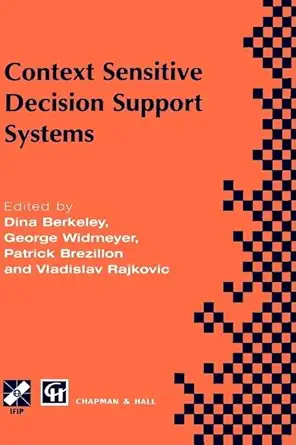 context sensitive decision support systems 1st edition dina berkeley ,margarethe widmeyer ,patrick bra c