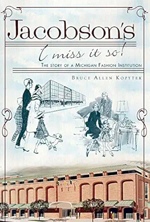 jacobsons i miss it so the story of a michigan fashion institution 1st edition bruce allen kopytek
