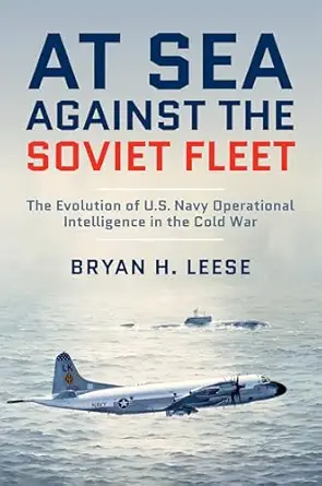 at sea against the soviet fleet the evolution of u s navy operational intelligence in the cold war 1st