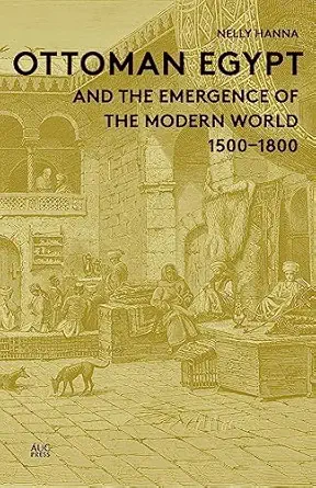 ottoman egypt and the emergence of the modern world 1500 1800 1st edition nelly hanna 9774166647,
