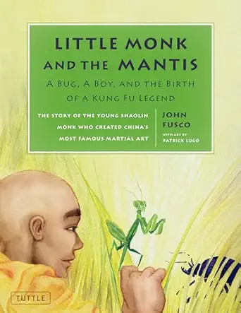 little monk and the mantis a bug a boy and the birth of a kung fu legend 1st edition john fusco ,patrick lugo