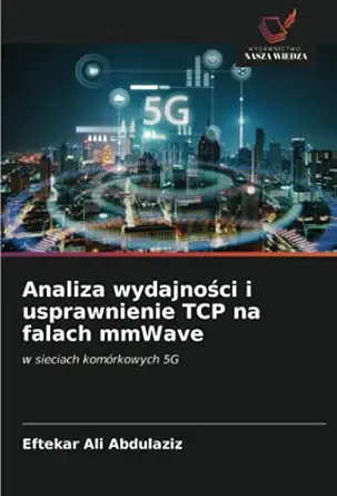 analiza wydajnoa ci i usprawnienie tcp na falach mmwave w sieciach koma rkowych 5g 1st edition eftekar ali