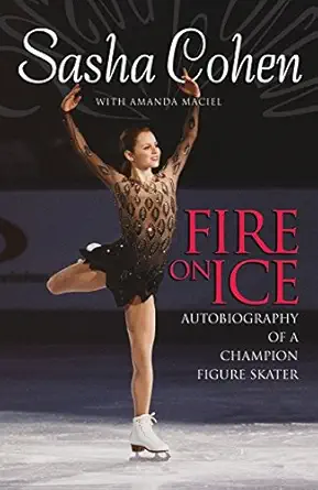 sasha cohen fire on ice autobiography of a champion figure skater 1st edition sasha cohen ,amanda maciel