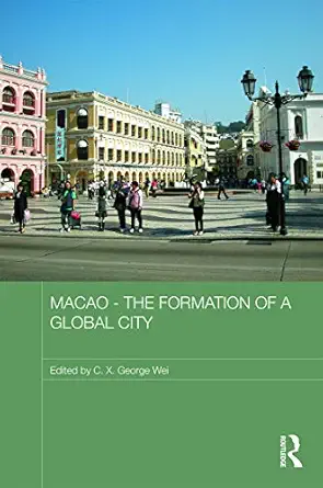 macao a the formation of a global city 1st edition c x george wei 041562584x, 978-0415625845