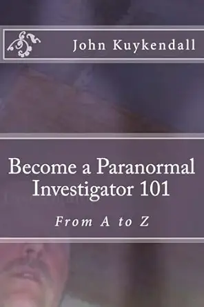 become a paranormal investigator 101 the book to get you started 1st edition john kuykendall 1539614956,