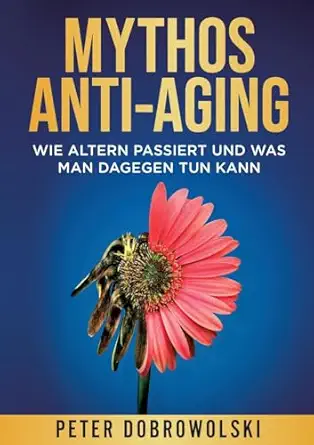 mythos anti aging wie altern passiert und was man dagegen tun kann 1st edition peter dobrowolski 3384654358,
