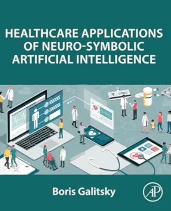 healthcare applications of neuro symbolic artificial intelligence 1st edition boris galitsky phd 0443300461,