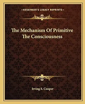 the mechanism of primitive the consciousness 1st edition irving s cooper 1162823836, 978-1162823836
