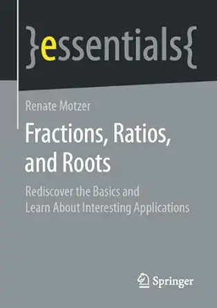 fractions ratios and roots rediscover the basics and learn about interesting applications 1st edition renate