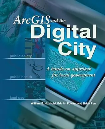 arcgis and the digital city a hands on approach for local government 1st edition william e huxhold ,eric m