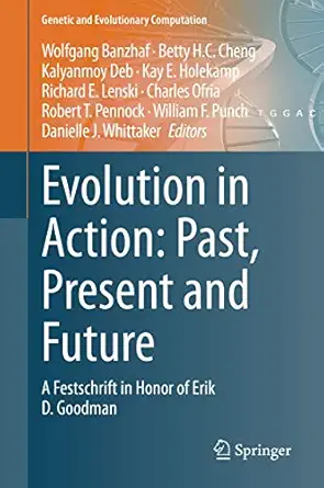 evolution in action past present and future a festschrift in honor of erik d goodman 1st edition wolfgang
