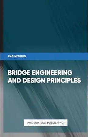 bridge engineering and design principles 1st edition ps publishing 1304817547, 978-1304817549