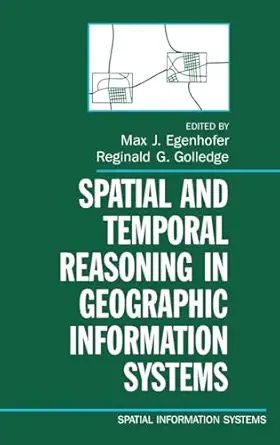 spatial and temporal reasoning in geographic information systems 1st edition max j egenhofer ,reginald g