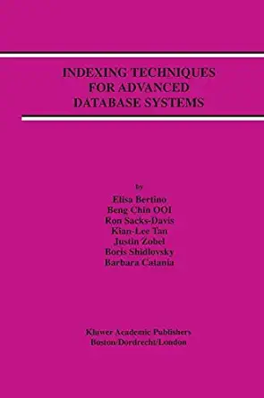 indexing techniques for advanced database systems 1st edition elisa bertino ,beng chin ooi ,ron sacks davis