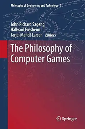 the philosophy of computer games 1st edition john richard sageng ,hallvard j fossheim ,tarjei mandt larsen