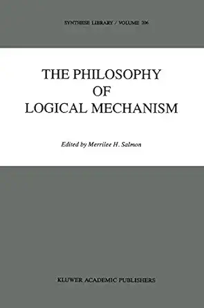 the philosophy of logical mechanism essays in honor of arthur w burks with his responses 1st edition m h