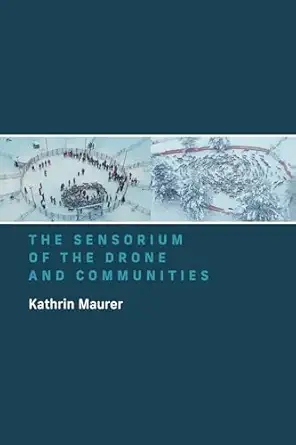 the sensorium of the drone and communities 1st edition kathrin maurer 026254590x, 978-0262545907