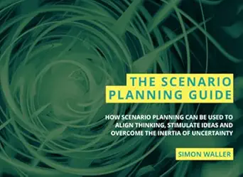 the scenario planning guide how scenario planning can be used to align thinking stimulate ideas and overcome