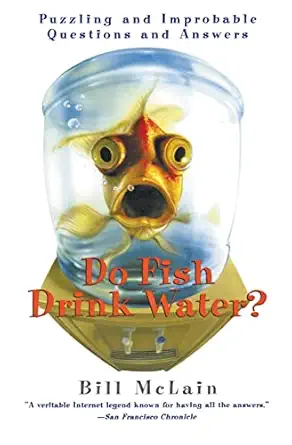 do fish drink water puzzling and improbable questions and answers 1st edition bill mclain 0688179088,
