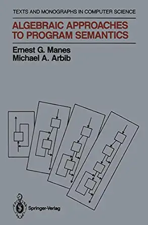 algebraic approaches to program semantics 1st edition ernest g manes ,michael a arbib 1461293774,