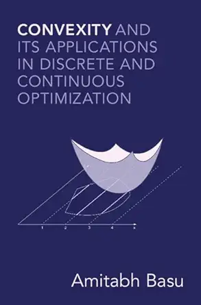 convexity and its applications in discrete and continuous optimization 1st edition amitabh basu 110883759x,