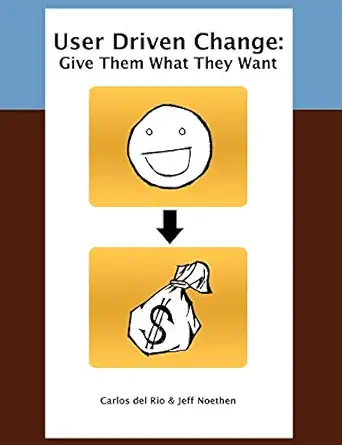 user driven change give them what they want 1st edition carlos del rio ,jeff noethen 0578010674,