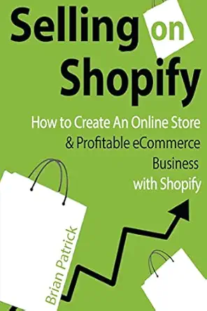 selling on shopify how to create an online store and profitable ecommerce busines 1st edition brian patrick