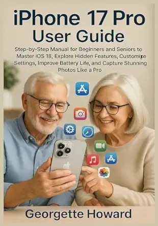 iphone 17 pro user guide step by step manual for beginners and seniors to master ios 18 explore hidden