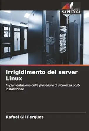 irrigidimento dei server linux implementazione delle procedure di sicurezza post installazione 1st edition