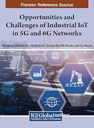 opportunities and challenges of industrial iot in 5g and 6g networks 1st edition hadi alasti ,xiaohan hu