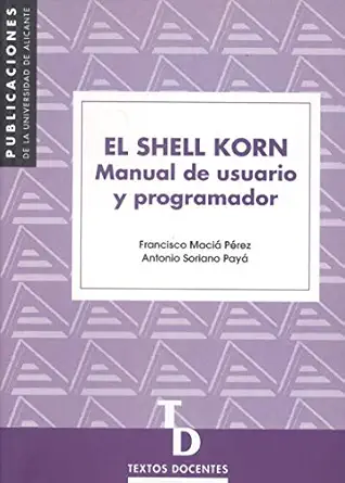 el shell korn manual de usuario y programador 1st edition francisco macia pa c rez ,antonio soriano paya