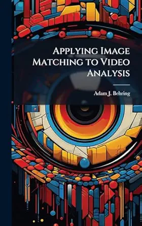 applying image matching to video analysis 1st edition adam j behring 1025081897, 978-1025081892
