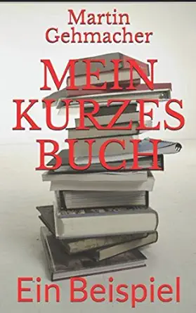 mein kurzes buch ein beispiel 1st edition martin gehmacher ,das team von kdp 1520904207, 978-1520904207