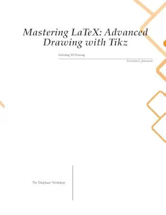 mastering latex advanced drawing with tikz 1st edition hunter c johnson 1778902812, 978-1778902819