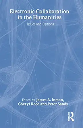 electronic collaboration in the humanities issues and options 1st edition james a inman 0805841466,