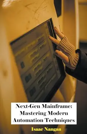 next gen mainframe mastering modern automation techniques 1st edition isaac nangan 9815194437, 978-9815194432